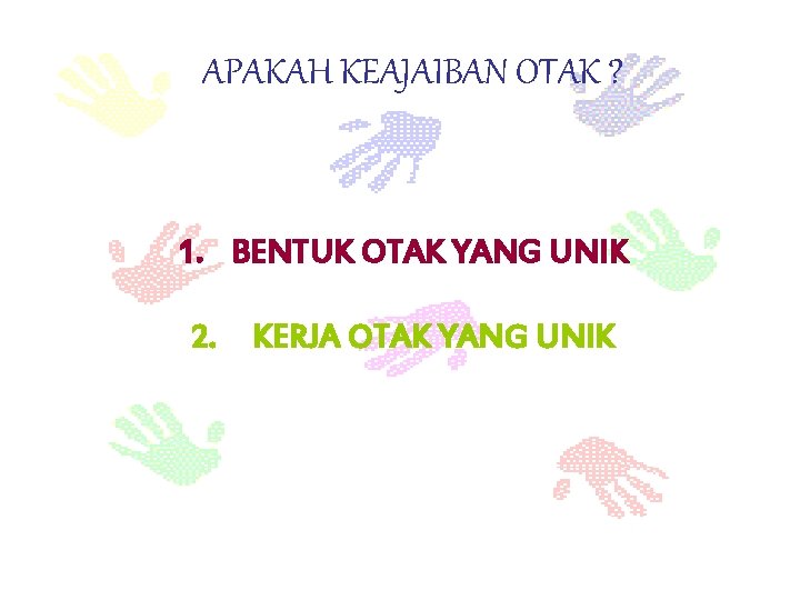 APAKAH KEAJAIBAN OTAK ? 1. BENTUK OTAK YANG UNIK 2. KERJA OTAK YANG UNIK