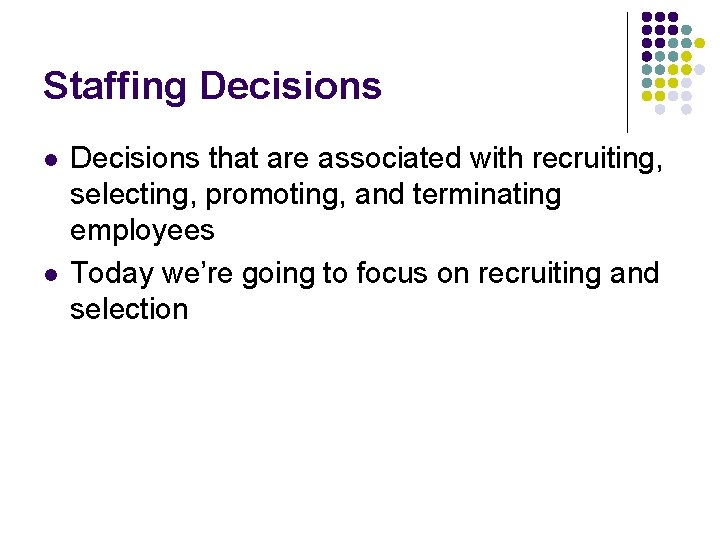 Staffing Decisions l l Decisions that are associated with recruiting, selecting, promoting, and terminating