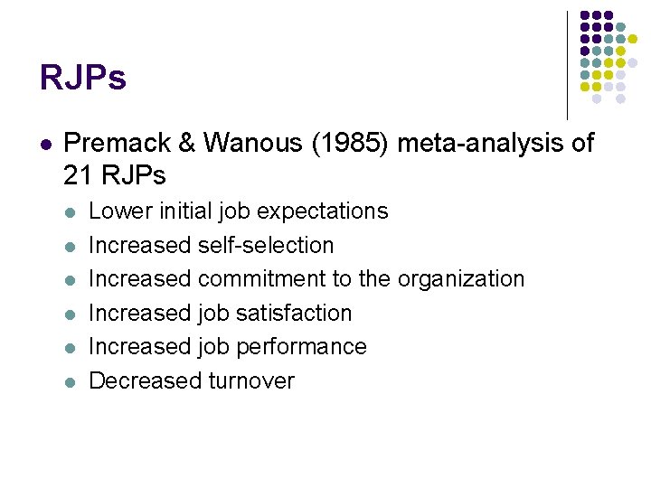 RJPs l Premack & Wanous (1985) meta-analysis of 21 RJPs l l l Lower