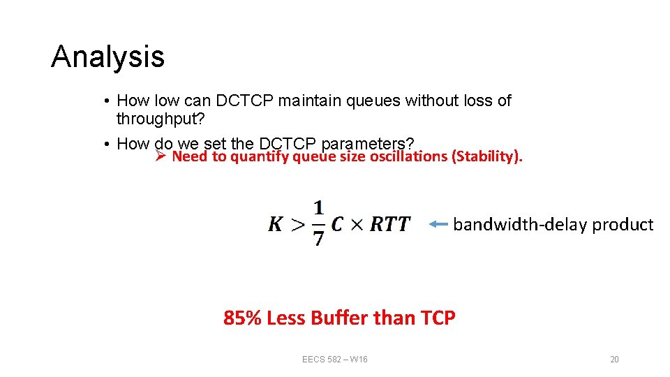 Analysis • How low can DCTCP maintain queues without loss of throughput? • How