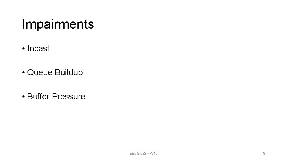 Impairments • Incast • Queue Buildup • Buffer Pressure EECS 582 – W 16