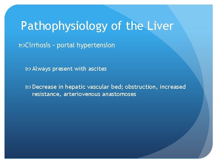 Pathophysiology of the Liver Cirrhosis – portal hypertension Always present with ascites Decrease in