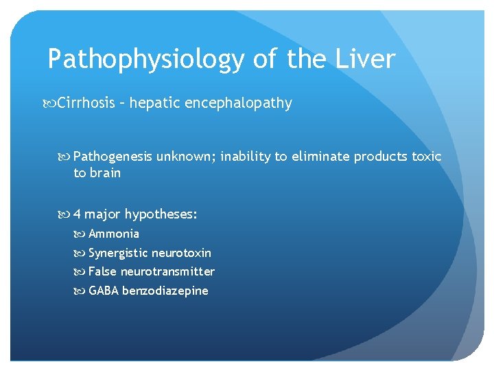 Pathophysiology of the Liver Cirrhosis – hepatic encephalopathy Pathogenesis unknown; inability to eliminate products