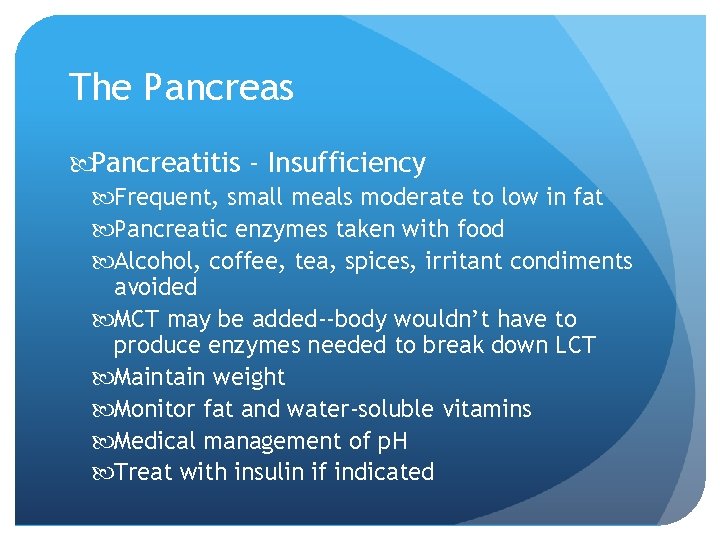 The Pancreas Pancreatitis - Insufficiency Frequent, small meals moderate to low in fat Pancreatic