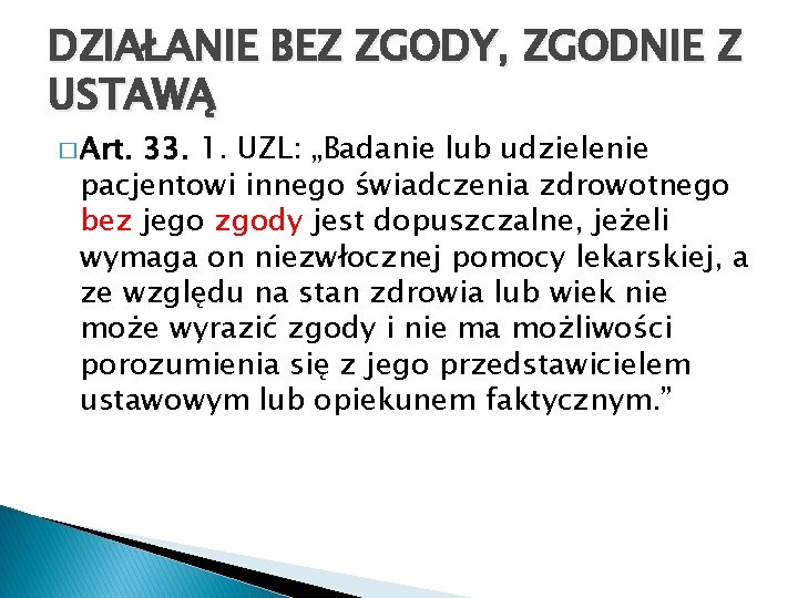 DZIAŁANIE BEZ ZGODY, ZGODNIE Z USTAWĄ � Art. 33. 1. UZL: „Badanie lub udzielenie