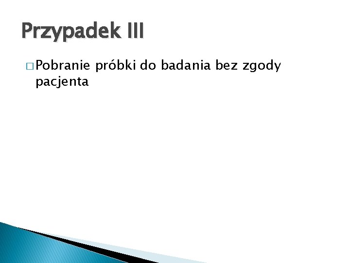 Przypadek III � Pobranie pacjenta próbki do badania bez zgody 