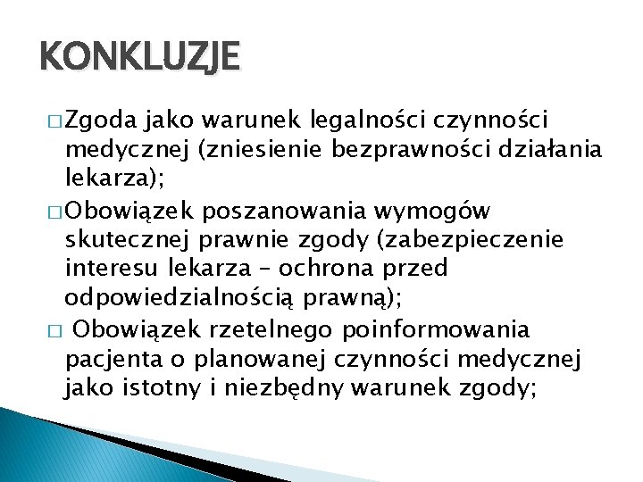 KONKLUZJE � Zgoda jako warunek legalności czynności medycznej (zniesienie bezprawności działania lekarza); � Obowiązek