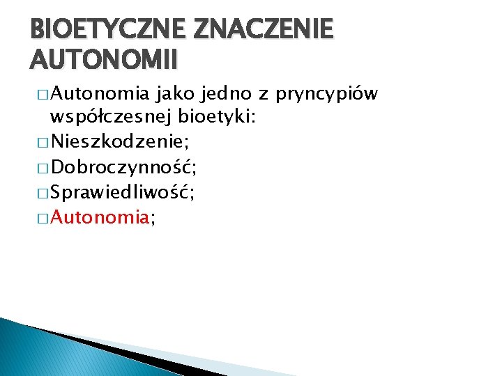 BIOETYCZNE ZNACZENIE AUTONOMII � Autonomia jako jedno z pryncypiów współczesnej bioetyki: � Nieszkodzenie; �