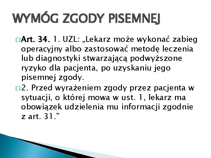 WYMÓG ZGODY PISEMNEJ � Art. 34. 1. UZL: „Lekarz może wykonać zabieg operacyjny albo