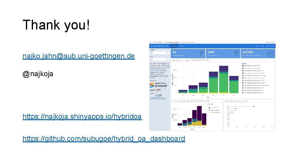 Thank you! najko. jahn@sub. uni-goettingen. de @najkoja https: //najkoja. shinyapps. io/hybridoa https: //github. com/subugoe/hybrid_oa_dashboard