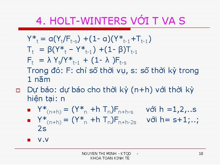 4. HOLT-WINTERS VỚI T VA S o Y*t = α(Yt/Ft-s) +(1 - α)(Y*t-1+Tt-1) Tt