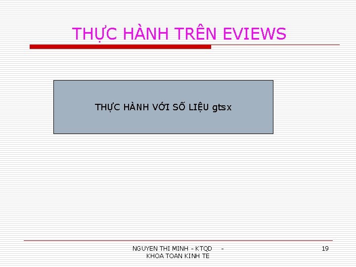 THỰC HÀNH TRÊN EVIEWS THỰC HÀNH VỚI SỐ LIỆU gtsx NGUYEN THI MINH -