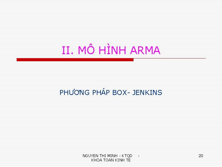 II. MÔ HÌNH ARMA PHƯƠNG PHÁP BOX- JENKINS NGUYEN THI MINH - KTQD KHOA