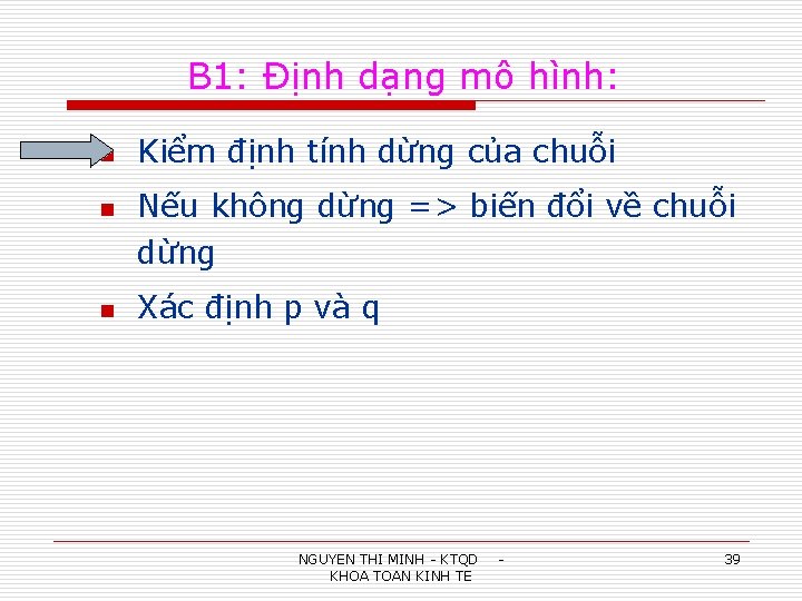 B 1: Định dạng mô hình: n n n Kiểm định tính dừng của