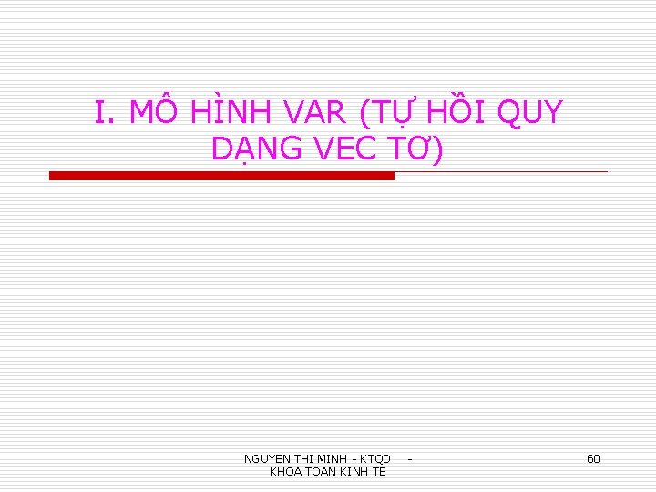 I. MÔ HÌNH VAR (TỰ HỒI QUY DẠNG VEC TƠ) NGUYEN THI MINH -