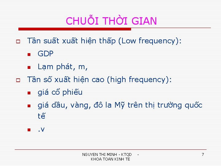 CHUỖI THỜI GIAN o o Tần suất xuất hiện thấp (Low frequency): n GDP