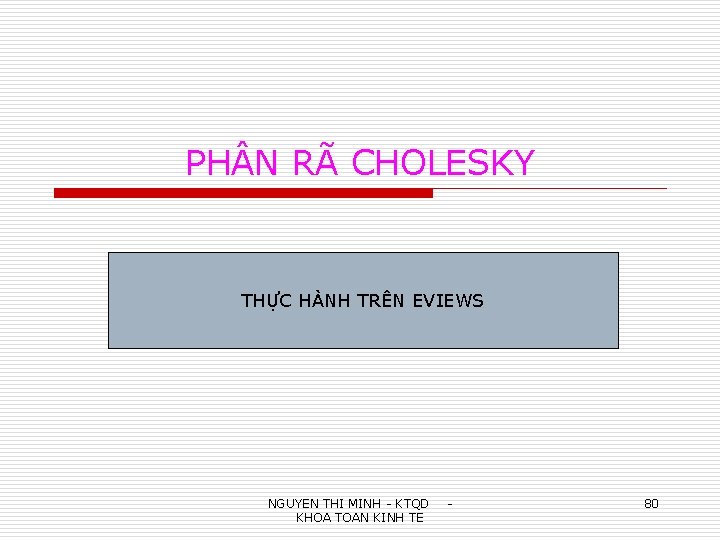 PH N RÃ CHOLESKY THỰC HÀNH TRÊN EVIEWS NGUYEN THI MINH - KTQD KHOA