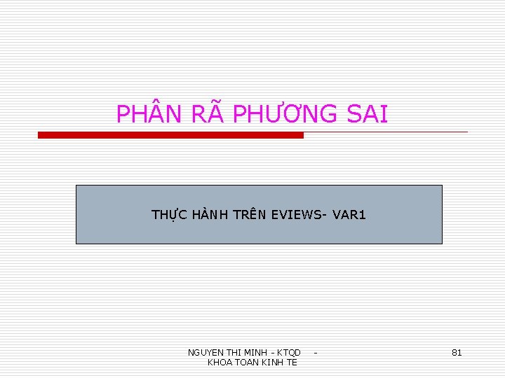 PH N RÃ PHƯƠNG SAI THỰC HÀNH TRÊN EVIEWS- VAR 1 NGUYEN THI MINH