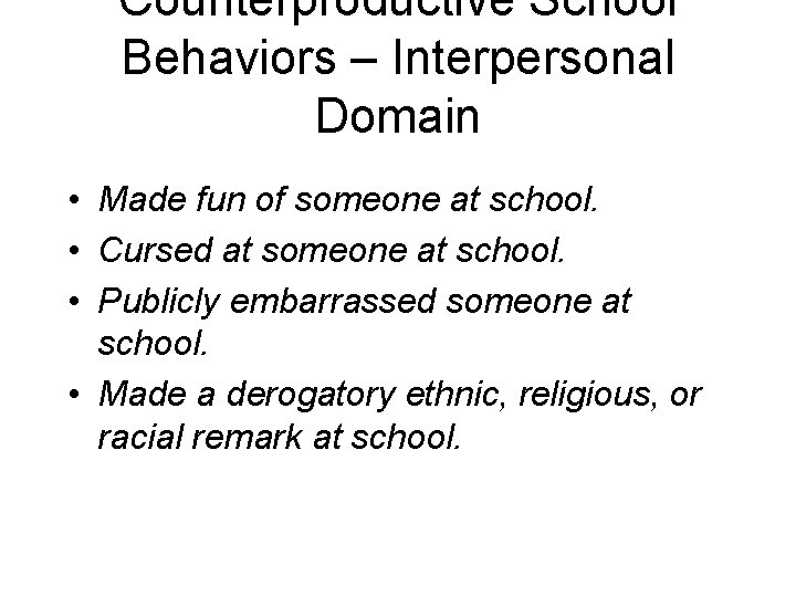 Counterproductive School Behaviors – Interpersonal Domain • Made fun of someone at school. •