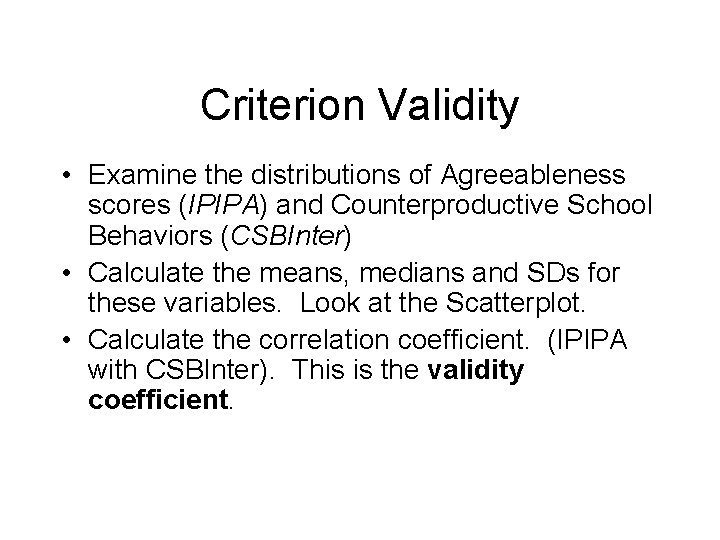 Criterion Validity • Examine the distributions of Agreeableness scores (IPIPA) and Counterproductive School Behaviors
