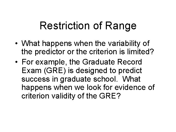 Restriction of Range • What happens when the variability of the predictor or the