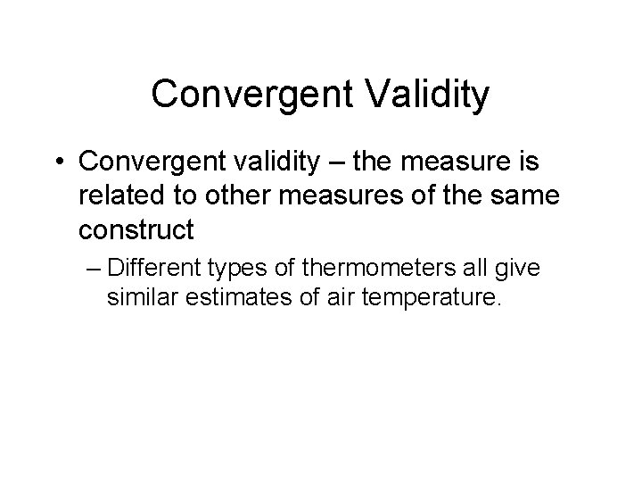 Convergent Validity • Convergent validity – the measure is related to other measures of