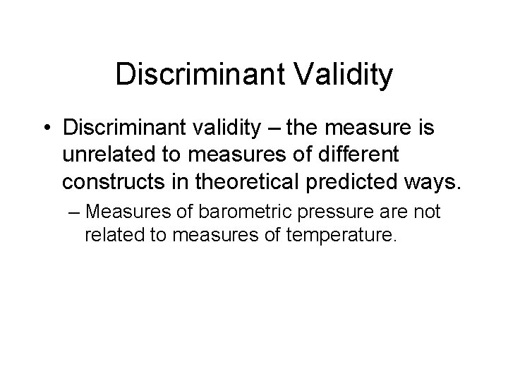 Discriminant Validity • Discriminant validity – the measure is unrelated to measures of different