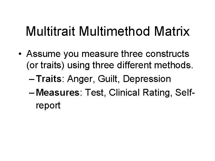 Multitrait Multimethod Matrix • Assume you measure three constructs (or traits) using three different