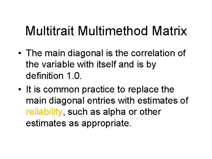 Multitrait Multimethod Matrix • The main diagonal is the correlation of the variable with