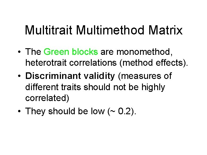 Multitrait Multimethod Matrix • The Green blocks are monomethod, heterotrait correlations (method effects). •