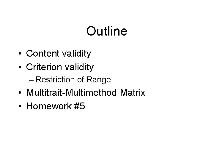 Outline • Content validity • Criterion validity – Restriction of Range • Multitrait-Multimethod Matrix
