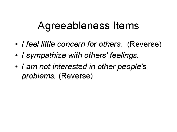 Agreeableness Items • I feel little concern for others. (Reverse) • I sympathize with