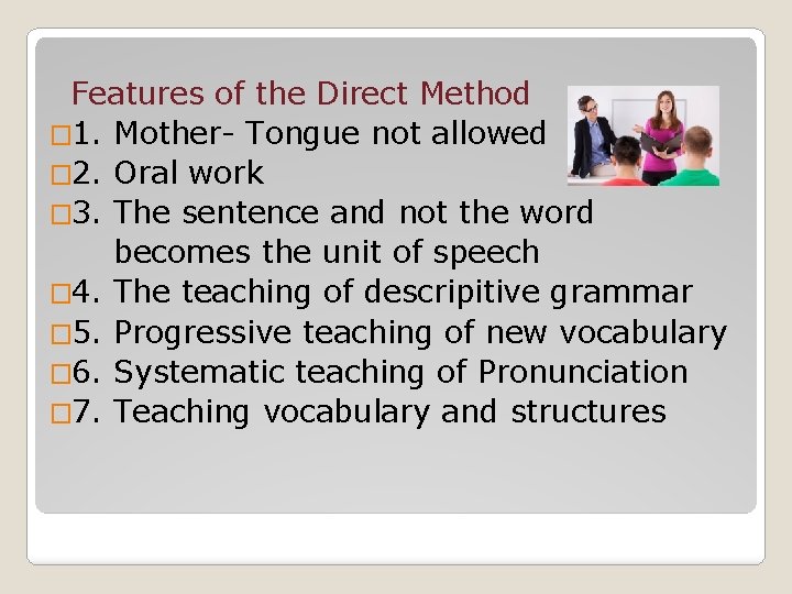 Features of the Direct Method � 1. Mother- Tongue not allowed � 2. Oral