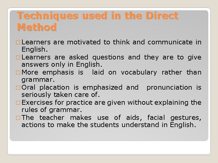 Techniques used in the Direct Method � Learners are motivated to think and communicate