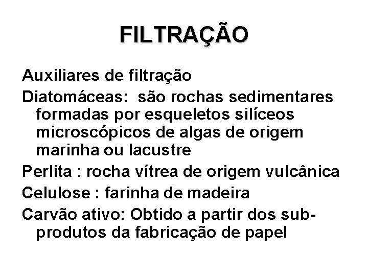 FILTRAÇÃO Auxiliares de filtração Diatomáceas: são rochas sedimentares formadas por esqueletos silíceos microscópicos de