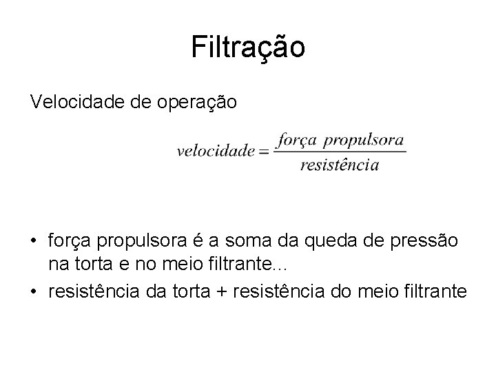 Filtração Velocidade de operação • força propulsora é a soma da queda de pressão