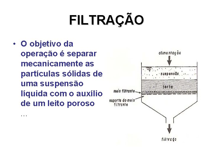 FILTRAÇÃO • O objetivo da operação é separar mecanicamente as partículas sólidas de uma