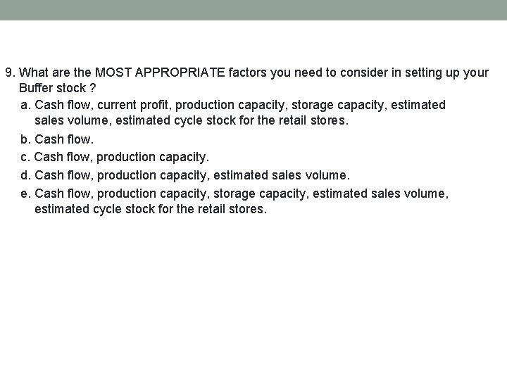 9. What are the MOST APPROPRIATE factors you need to consider in setting up