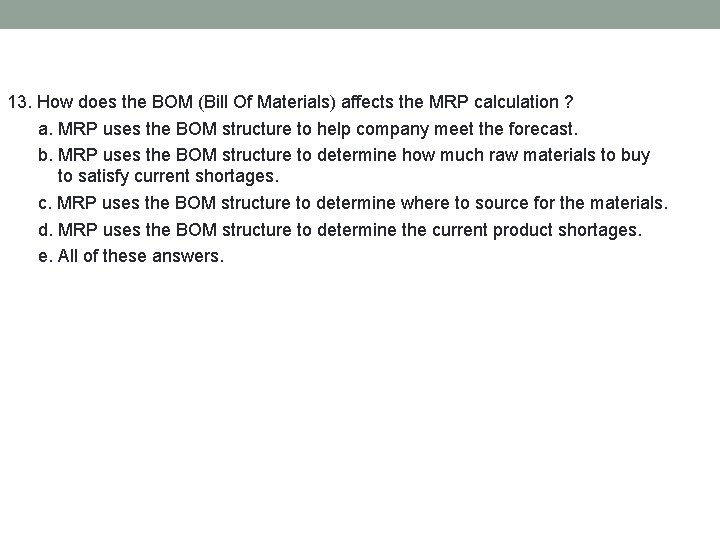 13. How does the BOM (Bill Of Materials) affects the MRP calculation ? a.