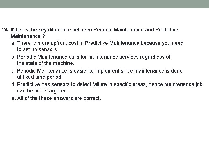 24. What is the key difference between Periodic Maintenance and Predictive Maintenance ? a.
