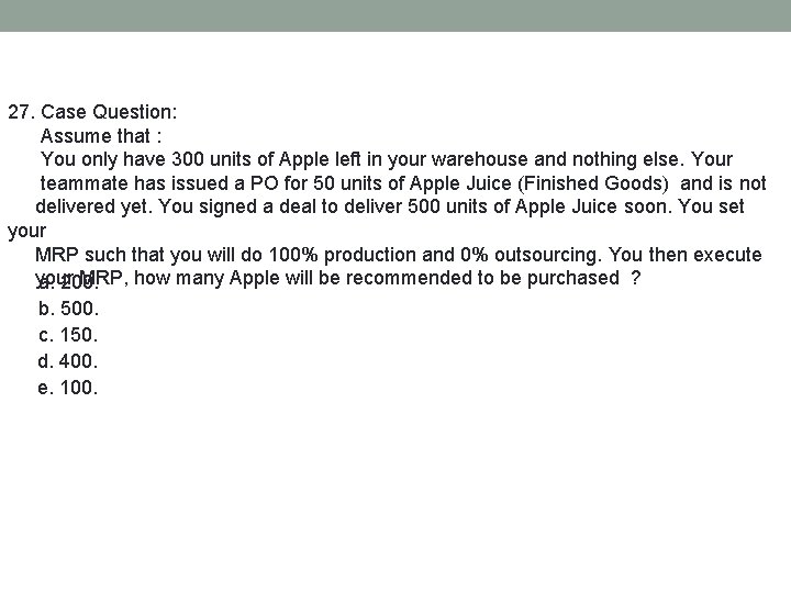 27. Case Question: Assume that : You only have 300 units of Apple left