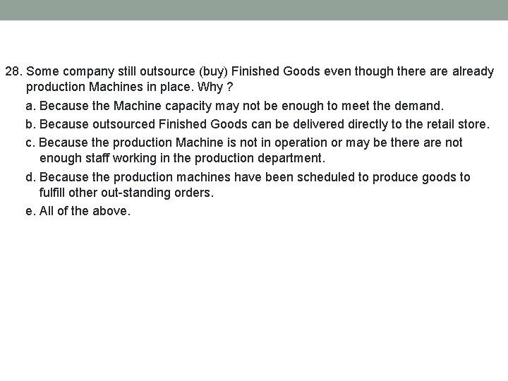 28. Some company still outsource (buy) Finished Goods even though there already production Machines