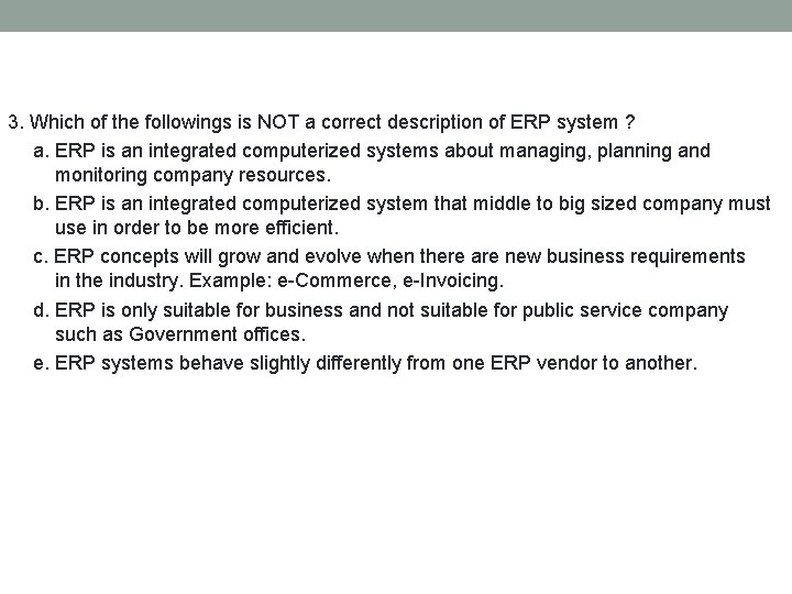 3. Which of the followings is NOT a correct description of ERP system ?