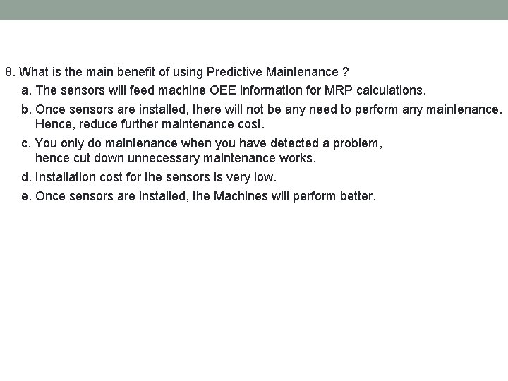 8. What is the main benefit of using Predictive Maintenance ? a. The sensors