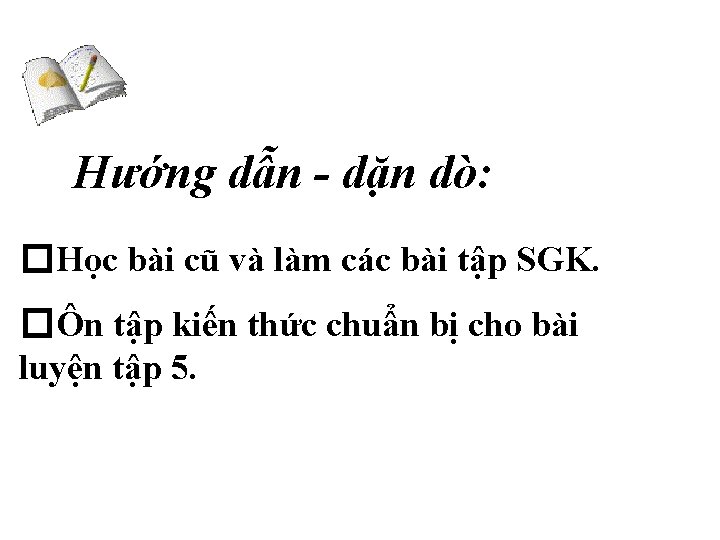 Hướng dẫn - dặn dò: �Học bài cũ và làm các bài tập SGK.