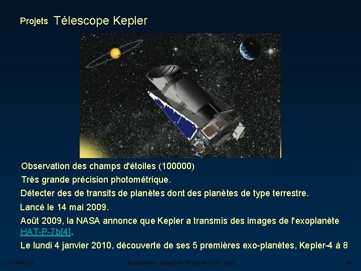 Projets Télescope Kepler Observation des champs d'étoiles (100000) Très grande précision photométrique. Détecter des