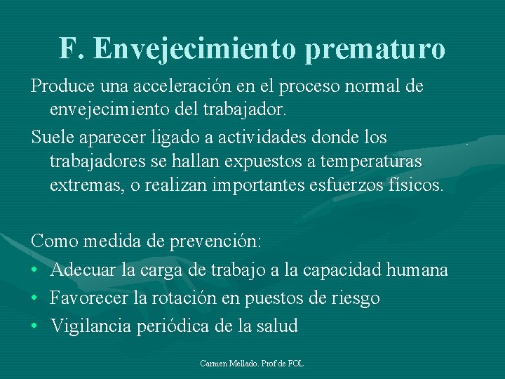 F. Envejecimiento prematuro Produce una acceleración en el proceso normal de envejecimiento del trabajador.