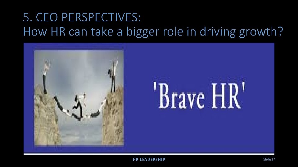 5. CEO PERSPECTIVES: How HR can take a bigger role in driving growth? HR