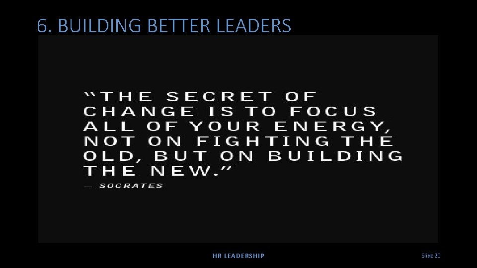 6. BUILDING BETTER LEADERS HR LEADERSHIP Slide 20 