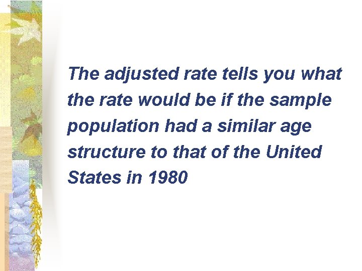The adjusted rate tells you what the rate would be if the sample population